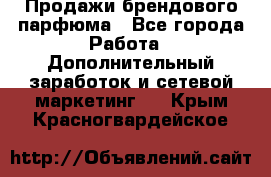 Продажи брендового парфюма - Все города Работа » Дополнительный заработок и сетевой маркетинг   . Крым,Красногвардейское